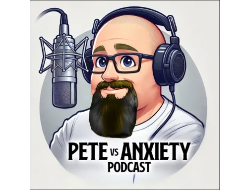 Pete Vs Anxiety!!!!! Podcast